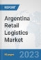 Argentina Retail Logistics Market: Prospects, Trends Analysis, Market Size and Forecasts up to 2030 - Product Image