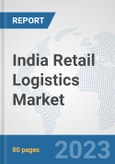 India Retail Logistics Market: Prospects, Trends Analysis, Market Size and Forecasts up to 2030- Product Image