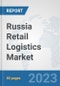 Russia Retail Logistics Market: Prospects, Trends Analysis, Market Size and Forecasts up to 2030 - Product Image
