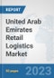 United Arab Emirates Retail Logistics Market: Prospects, Trends Analysis, Market Size and Forecasts up to 2030 - Product Image