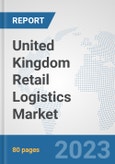 United Kingdom Retail Logistics Market: Prospects, Trends Analysis, Market Size and Forecasts up to 2030- Product Image