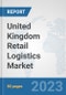 United Kingdom Retail Logistics Market: Prospects, Trends Analysis, Market Size and Forecasts up to 2030 - Product Thumbnail Image