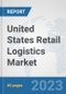 United States Retail Logistics Market: Prospects, Trends Analysis, Market Size and Forecasts up to 2030 - Product Thumbnail Image