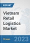 Vietnam Retail Logistics Market: Prospects, Trends Analysis, Market Size and Forecasts up to 2030 - Product Image