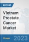 Vietnam Prostate Cancer Market: Prospects, Trends Analysis, Market Size and Forecasts up to 2030 - Product Image