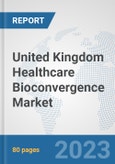 United Kingdom Healthcare Bioconvergence Market: Prospects, Trends Analysis, Market Size and Forecasts up to 2030- Product Image