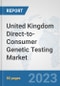 United Kingdom Direct-to-Consumer Genetic Testing Market: Prospects, Trends Analysis, Market Size and Forecasts up to 2030 - Product Image