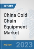 China Cold Chain Equipment Market: Prospects, Trends Analysis, Market Size and Forecasts up to 2030- Product Image