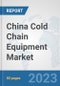 China Cold Chain Equipment Market: Prospects, Trends Analysis, Market Size and Forecasts up to 2030 - Product Thumbnail Image