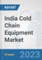 India Cold Chain Equipment Market: Prospects, Trends Analysis, Market Size and Forecasts up to 2030 - Product Thumbnail Image