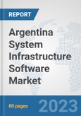 Argentina System Infrastructure Software Market: Prospects, Trends Analysis, Market Size and Forecasts up to 2030- Product Image
