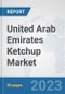 United Arab Emirates Ketchup Market: Prospects, Trends Analysis, Market Size and Forecasts up to 2030 - Product Image