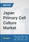 Japan Primary Cell Culture Market: Prospects, Trends Analysis, Market Size and Forecasts up to 2030 - Product Image