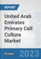 United Arab Emirates Primary Cell Culture Market: Prospects, Trends Analysis, Market Size and Forecasts up to 2030 - Product Image