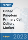 United Kingdom Primary Cell Culture Market: Prospects, Trends Analysis, Market Size and Forecasts up to 2030- Product Image
