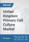 United Kingdom Primary Cell Culture Market: Prospects, Trends Analysis, Market Size and Forecasts up to 2030 - Product Image