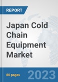 Japan Cold Chain Equipment Market: Prospects, Trends Analysis, Market Size and Forecasts up to 2030- Product Image