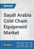 Saudi Arabia Cold Chain Equipment Market: Prospects, Trends Analysis, Market Size and Forecasts up to 2030- Product Image
