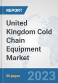 United Kingdom Cold Chain Equipment Market: Prospects, Trends Analysis, Market Size and Forecasts up to 2030- Product Image