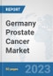 Germany Prostate Cancer Market: Prospects, Trends Analysis, Market Size and Forecasts up to 2030 - Product Image