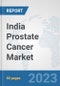 India Prostate Cancer Market: Prospects, Trends Analysis, Market Size and Forecasts up to 2030 - Product Image