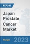 Japan Prostate Cancer Market: Prospects, Trends Analysis, Market Size and Forecasts up to 2030 - Product Image