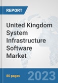 United Kingdom System Infrastructure Software Market: Prospects, Trends Analysis, Market Size and Forecasts up to 2030- Product Image