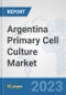 Argentina Primary Cell Culture Market: Prospects, Trends Analysis, Market Size and Forecasts up to 2030 - Product Image