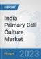 India Primary Cell Culture Market: Prospects, Trends Analysis, Market Size and Forecasts up to 2030 - Product Image