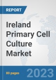 Ireland Primary Cell Culture Market: Prospects, Trends Analysis, Market Size and Forecasts up to 2030- Product Image