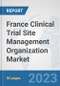 France Clinical Trial Site Management Organization Market: Prospects, Trends Analysis, Market Size and Forecasts up to 2030 - Product Thumbnail Image