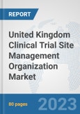 United Kingdom Clinical Trial Site Management Organization Market: Prospects, Trends Analysis, Market Size and Forecasts up to 2030- Product Image