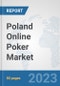 Poland Online Poker Market: Prospects, Trends Analysis, Market Size and Forecasts up to 2030 - Product Image