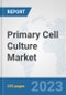 Primary Cell Culture Market: Global Industry Analysis, Trends, Market Size, and Forecasts up to 2030 - Product Thumbnail Image