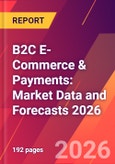 B2C E-Commerce & Payments: Market Data and Forecasts 2026- Product Image