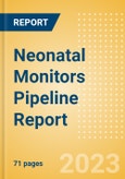 Neonatal Monitors Pipeline Report Including Stages of Development, Segments, Region and Countries, Regulatory Path and Key Companies, 2023 Update- Product Image