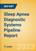 Sleep Apnea Diagnostic Systems Pipeline Report Including Stages of Development, Segments, Region and Countries, Regulatory Path and Key Companies, 2023 Update- Product Image