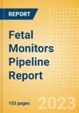 Fetal Monitors Pipeline Report Including Stages of Development, Segments, Region and Countries, Regulatory Path and Key Companies, 2023 Update- Product Image