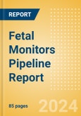 Fetal Monitors Pipeline Report Including Stages of Development, Segments, Region and Countries, Regulatory Path and Key Companies, 2023 Update- Product Image