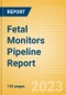 Fetal Monitors Pipeline Report Including Stages of Development, Segments, Region and Countries, Regulatory Path and Key Companies, 2023 Update - Product Image