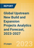 Global Upstream (Oil and Gas) New Build and Expansion Projects Analytics and Forecast, 2023-2027- Product Image