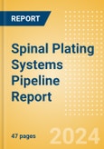 Spinal Plating Systems Pipeline Report Including Stages of Development, Segments, Region and Countries, Regulatory Path and Key Companies, 2023 Update- Product Image