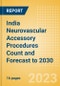 India Neurovascular Accessory Procedures Count and Forecast to 2030 - Product Image