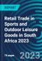 Retail Trade in Sports and Outdoor Leisure Goods in South Africa 2023 - Product Image