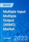 Multiple Input Multiple Output (MIMO) Market, By Technology, By Type, By Application, By Antenna Type, By End User, By geography (North America, Latin America, Europe, Asia Pacific, Middle East & Africa) - Size, Share, Outlook, and Opportunity Analysis, 2023 - 2030 - Product Image