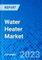 Water Heater Market, By Product Type, By Type, By Application, By Region (North America, Latin America, Europe, Middle East & Africa, and Asia Pacific) - Size, Share, Outlook, and Opportunity Analysis, 2023 - 2030 - Product Image