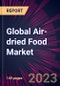 Global Air-dried Food Market 2023-2027 - Product Image