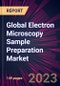 Global Electron Microscopy Sample Preparation Market 2023-2027 - Product Image