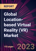 Global Location-based Virtual Reality (VR) Market 2023-2027- Product Image