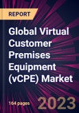 Global Virtual Customer Premises Equipment (vCPE) Market 2023-2027- Product Image